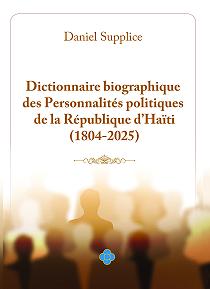 Dictionnaire biographique des personnalités politiques de la République d’Haïti (1804-2025)